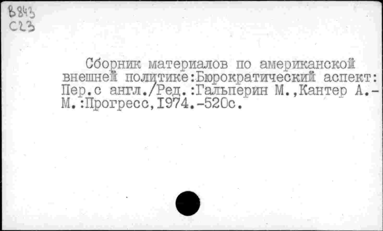 ﻿Сборник материалов по американской внешней политике бюрократический аспект Пер.с англ./Ред.бальперин М.,Кантер А. М.Шрогресс, 1974.-520с.